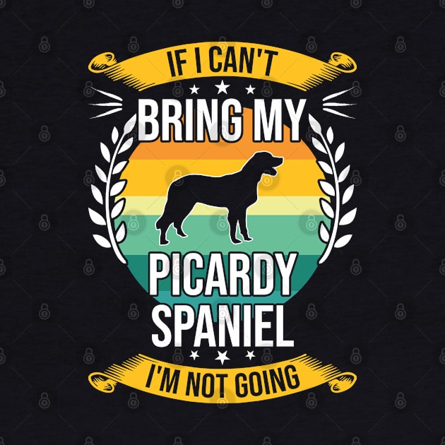 If I Can't Bring My Picardy Spaniel Funny Dog Lover Gift by DoFro